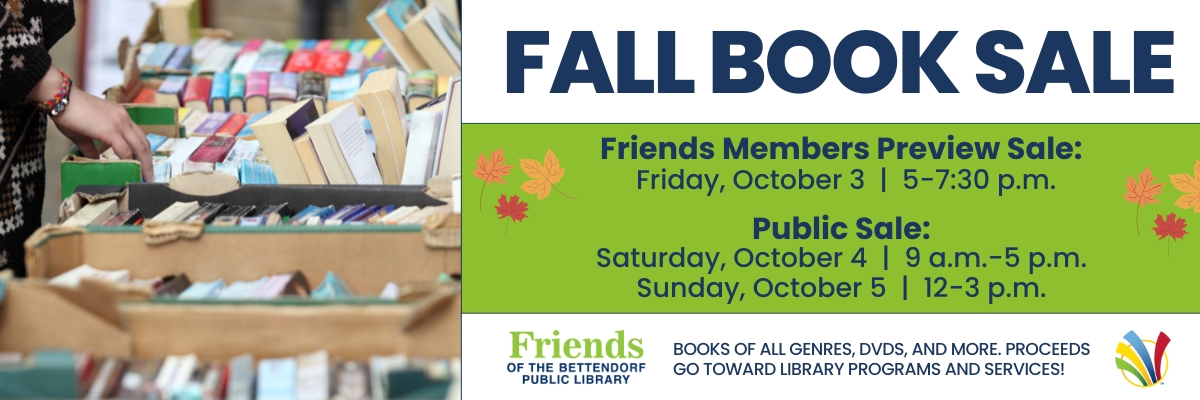 Fall Book Sale. Friends members preview sale is October 3 5-7:30 p.m. Public sale is October 4 9 a.m. to 5 p.m. and October 5 12-3 p.m.